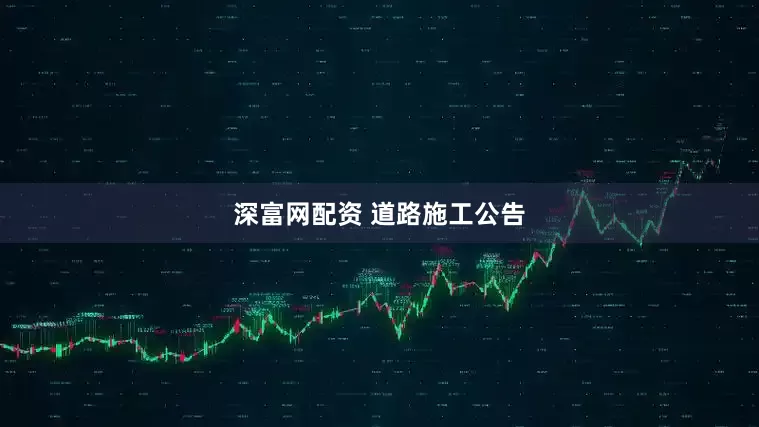 深富网配资 道路施工公告