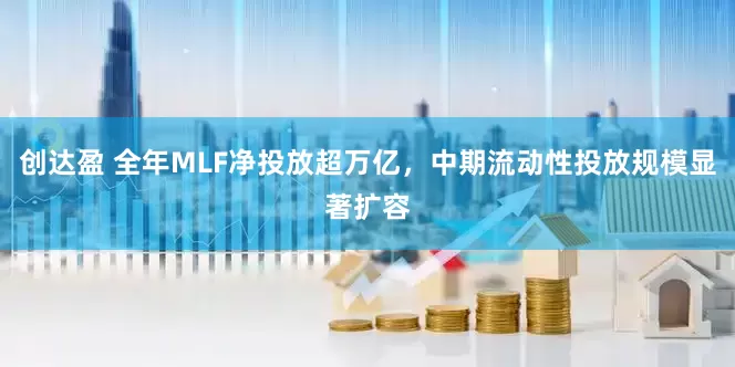 创达盈 全年MLF净投放超万亿，中期流动性投放规模显著扩容